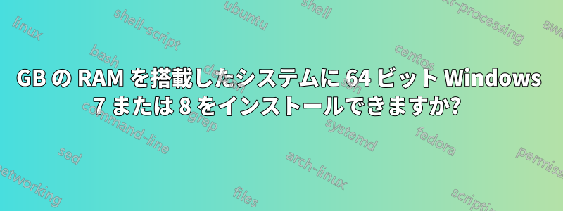 3GB の RAM を搭載したシステムに 64 ビット Windows 7 または 8 をインストールできますか? 