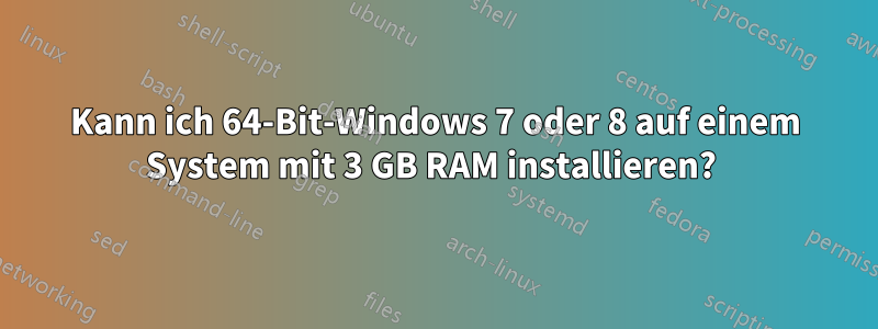 Kann ich 64-Bit-Windows 7 oder 8 auf einem System mit 3 GB RAM installieren?