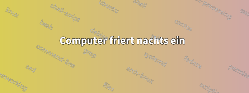 Computer friert nachts ein