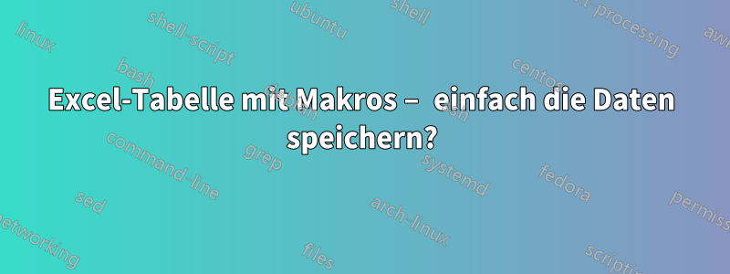 Excel-Tabelle mit Makros – einfach die Daten speichern?