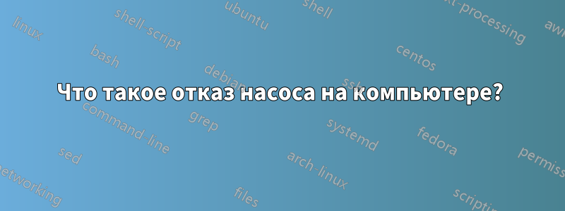 Что такое отказ насоса на компьютере?