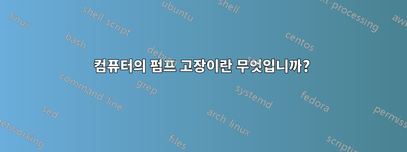 컴퓨터의 펌프 고장이란 무엇입니까?