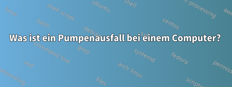 Was ist ein Pumpenausfall bei einem Computer?