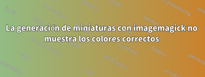 La generación de miniaturas con imagemagick no muestra los colores correctos