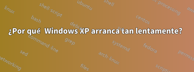 ¿Por qué Windows XP arranca tan lentamente? 