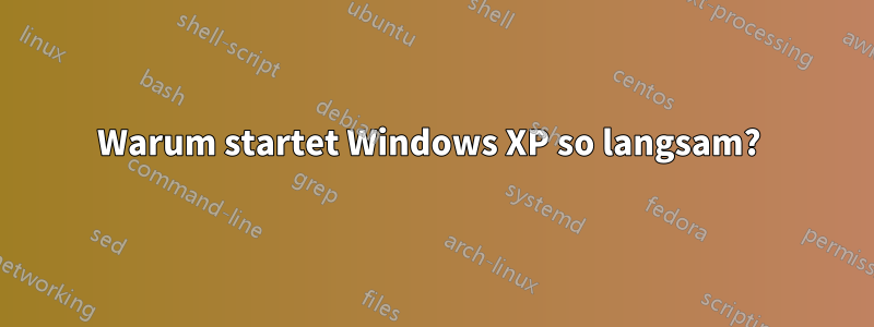 Warum startet Windows XP so langsam? 