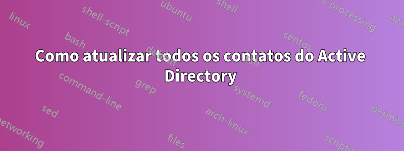 Como atualizar todos os contatos do Active Directory