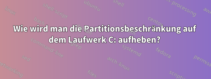 Wie wird man die Partitionsbeschränkung auf dem Laufwerk C: aufheben?
