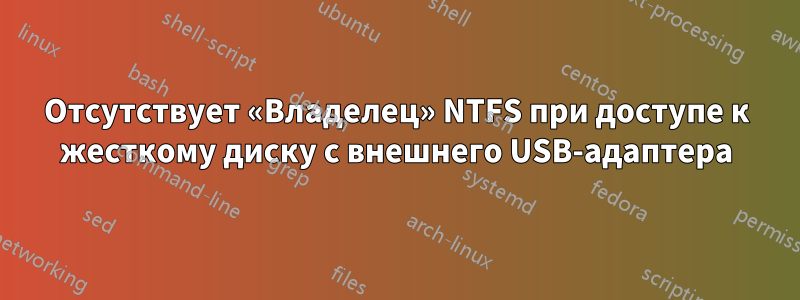 Отсутствует «Владелец» NTFS при доступе к жесткому диску с внешнего USB-адаптера