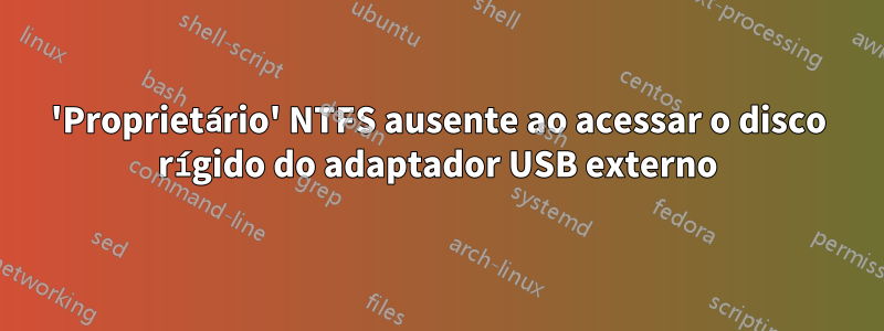 'Proprietário' NTFS ausente ao acessar o disco rígido do adaptador USB externo