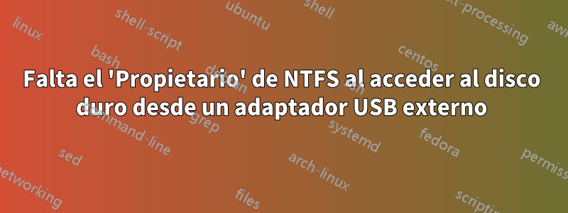 Falta el 'Propietario' de NTFS al acceder al disco duro desde un adaptador USB externo