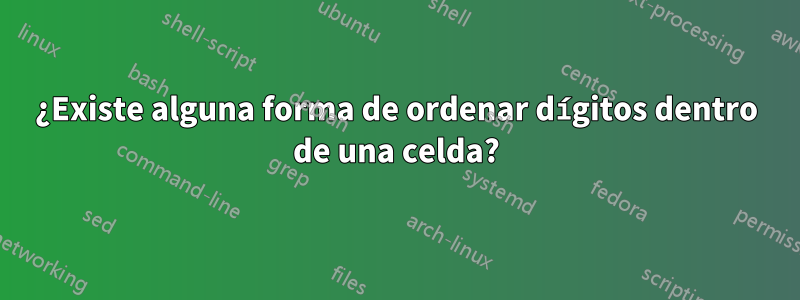 ¿Existe alguna forma de ordenar dígitos dentro de una celda?