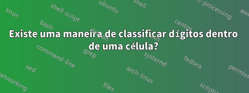Existe uma maneira de classificar dígitos dentro de uma célula?