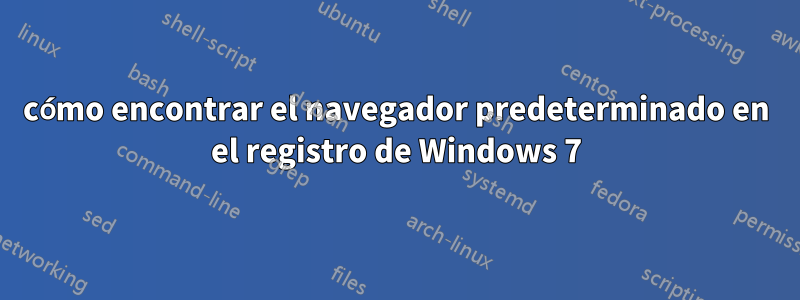 cómo encontrar el navegador predeterminado en el registro de Windows 7