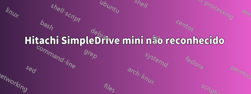 Hitachi SimpleDrive mini não reconhecido