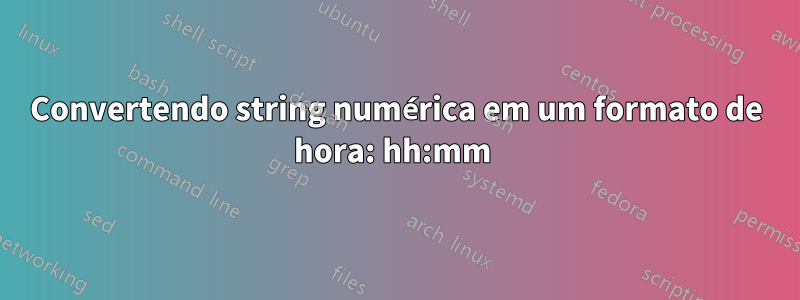 Convertendo string numérica em um formato de hora: hh:mm 