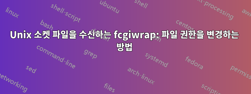 Unix 소켓 파일을 수신하는 fcgiwrap: 파일 권한을 변경하는 방법