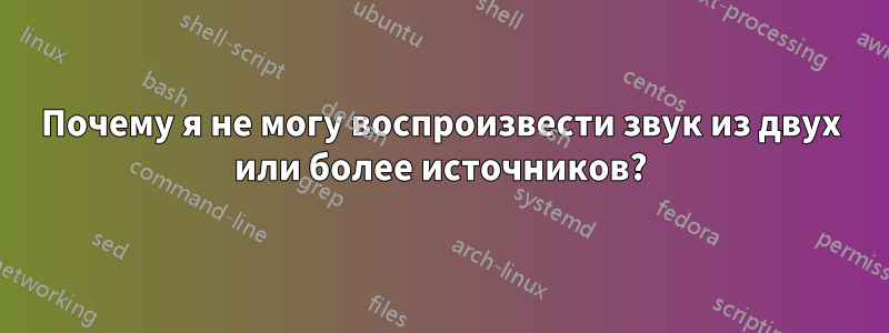 Почему я не могу воспроизвести звук из двух или более источников?