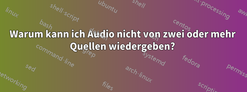 Warum kann ich Audio nicht von zwei oder mehr Quellen wiedergeben?