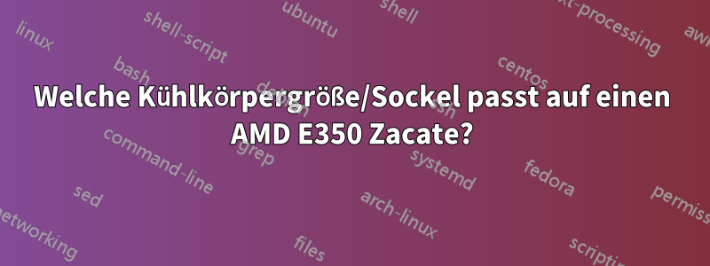 Welche Kühlkörpergröße/Sockel passt auf einen AMD E350 Zacate?