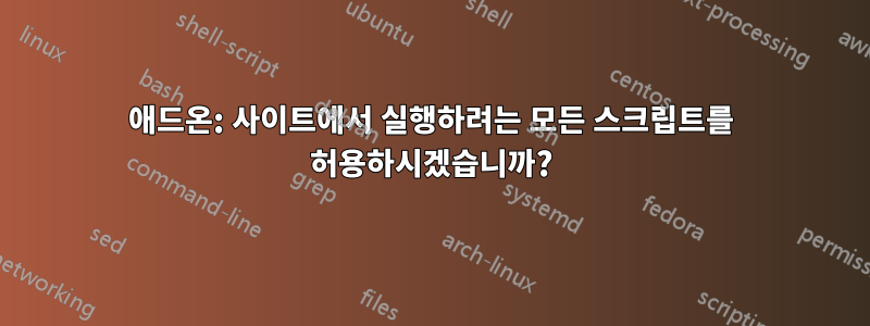 애드온: 사이트에서 실행하려는 모든 스크립트를 허용하시겠습니까?