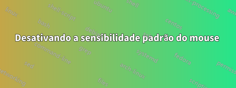 Desativando a sensibilidade padrão do mouse