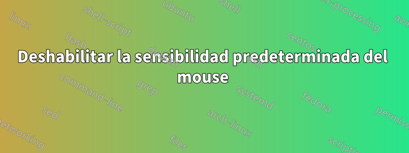 Deshabilitar la sensibilidad predeterminada del mouse