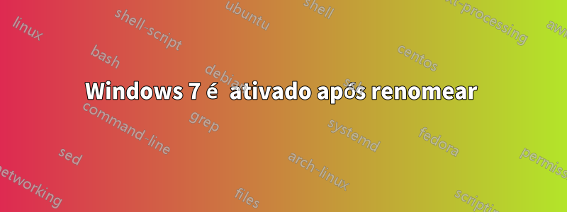 Windows 7 é ativado após renomear
