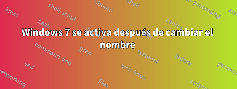 Windows 7 se activa después de cambiar el nombre