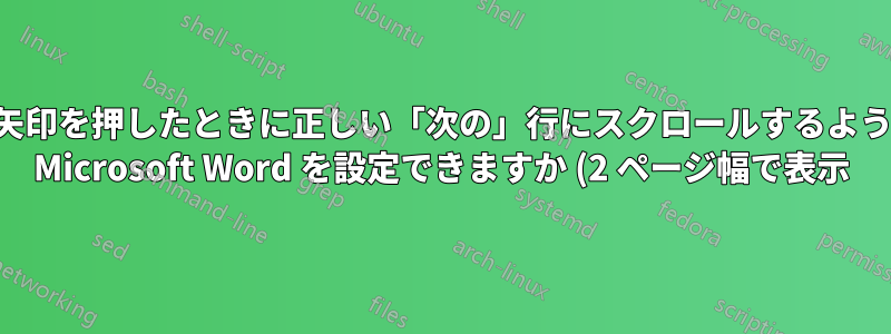 下矢印を押したときに正しい「次の」行にスクロールするように Microsoft Word を設定できますか (2 ページ幅で表示)?