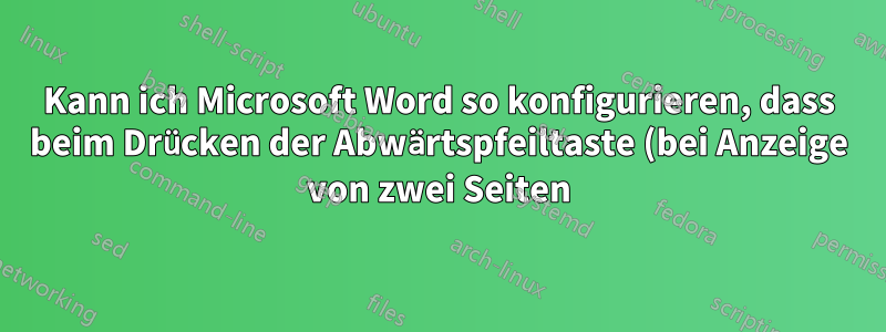 Kann ich Microsoft Word so konfigurieren, dass beim Drücken der Abwärtspfeiltaste (bei Anzeige von zwei Seiten) zur richtigen „nächsten“ Zeile gescrollt wird?