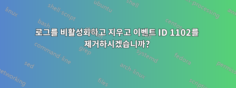 로그를 비활성화하고 지우고 이벤트 ID 1102를 제거하시겠습니까?