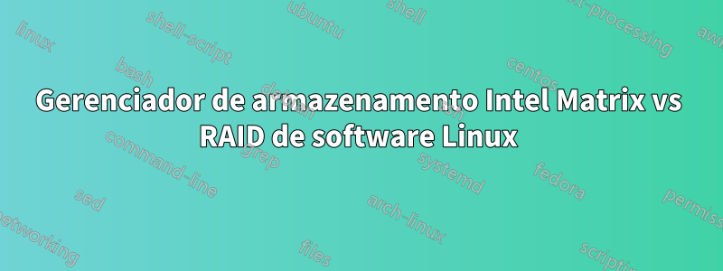 Gerenciador de armazenamento Intel Matrix vs RAID de software Linux