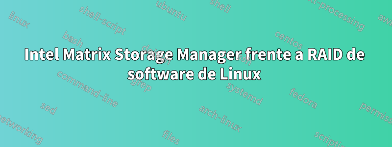 Intel Matrix Storage Manager frente a RAID de software de Linux