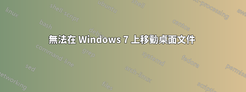 無法在 Windows 7 上移動桌面文件