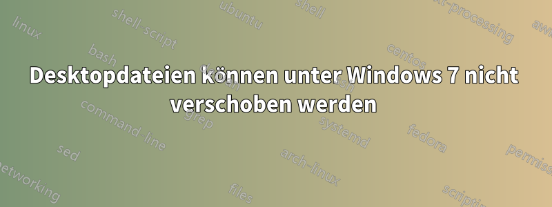 Desktopdateien können unter Windows 7 nicht verschoben werden