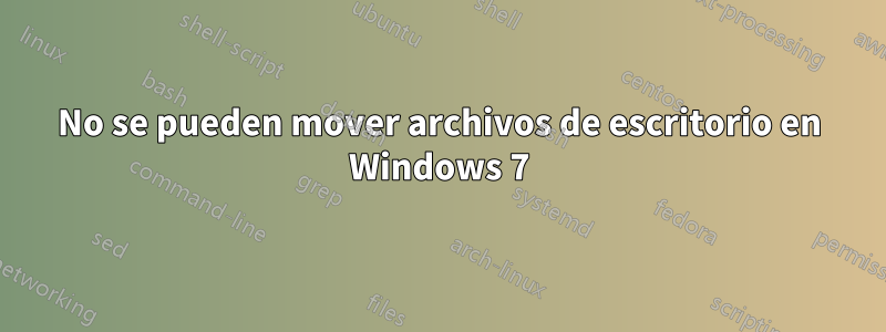 No se pueden mover archivos de escritorio en Windows 7