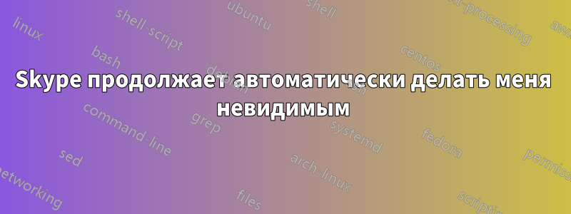 Skype продолжает автоматически делать меня невидимым