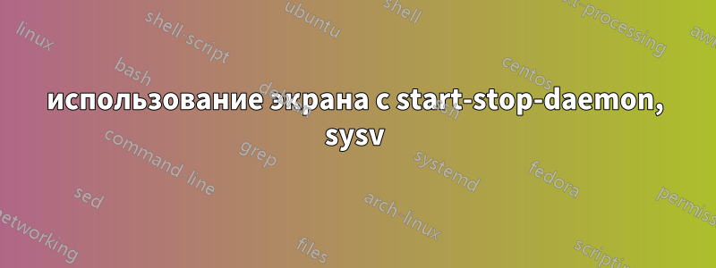 использование экрана с start-stop-daemon, sysv