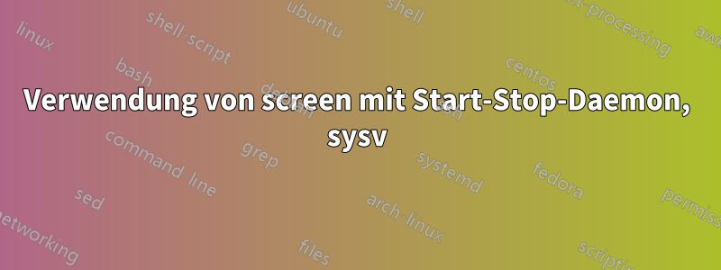 Verwendung von screen mit Start-Stop-Daemon, sysv