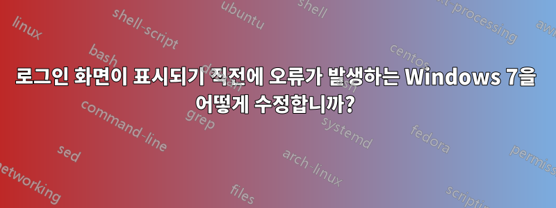 로그인 화면이 표시되기 직전에 오류가 발생하는 Windows 7을 어떻게 수정합니까?