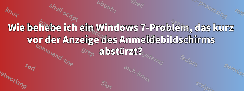 Wie behebe ich ein Windows 7-Problem, das kurz vor der Anzeige des Anmeldebildschirms abstürzt?