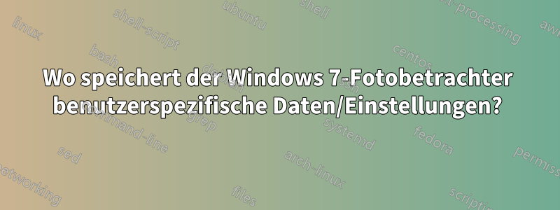 Wo speichert der Windows 7-Fotobetrachter benutzerspezifische Daten/Einstellungen?