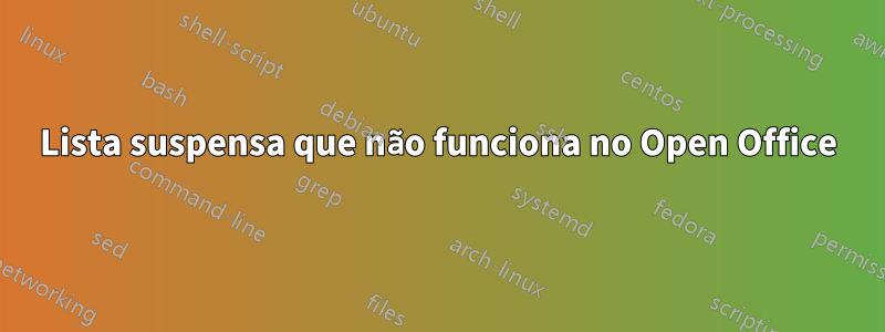 Lista suspensa que não funciona no Open Office