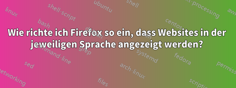 Wie richte ich Firefox so ein, dass Websites in der jeweiligen Sprache angezeigt werden?