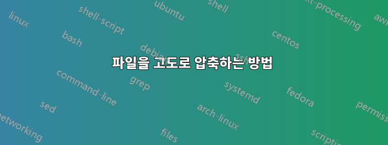 파일을 고도로 압축하는 방법