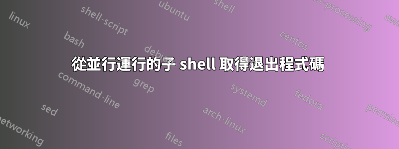 從並行運行的子 shell 取得退出程式碼