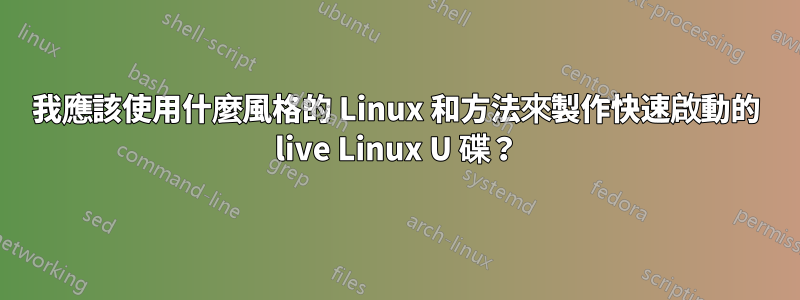 我應該使用什麼風格的 Linux 和方法來製作快速啟動的 live Linux U 碟？
