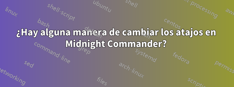 ¿Hay alguna manera de cambiar los atajos en Midnight Commander?
