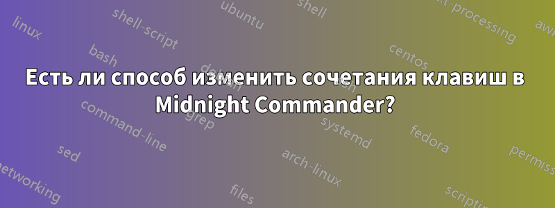 Есть ли способ изменить сочетания клавиш в Midnight Commander?